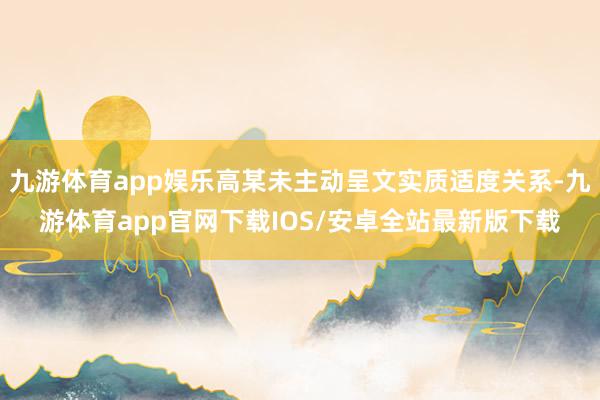 九游体育app娱乐高某未主动呈文实质适度关系-九游体育app官网下载IOS/安卓全站最新版下载